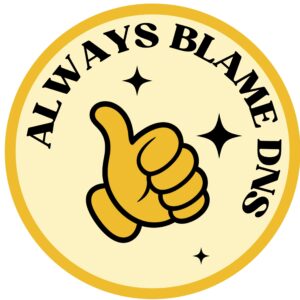 Always Blame DNS